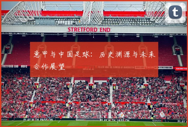 意甲与中国足球：历史渊源与未来合作展望